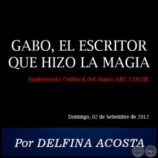 GABO, EL ESCRITOR QUE HIZO LA MAGIA - Por DELFINA ACOSTA - Domingo, 02 de Setiembre de 2012